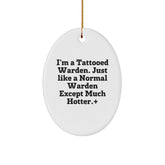 Warden Gifts from Men to Warden Friends - Oval Ornament with Funny Quote 'I'm A Tattooed Warden. Just Like A Normal Warden Except Much Hotter.' - Christmas Unique Gifts - Image 1